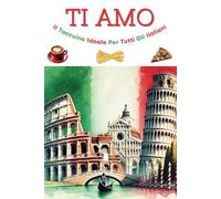 TI AMO - Il Taccuino Ideale Per Tutti Gli Italiani - con citazioni, curiositá, e affermazioni positive: Il Taccuino, che ti ricorda ogni giorno il tuo bel paese, ITALIA