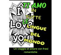 Ti amo in tutte le lingue del mondo - Libro da Colorare per Adulti per Relax e Meditazione: Un viaggio di amore con frasi romantiche - Perfetto per un ... San Valentino, compleanni e anniversari