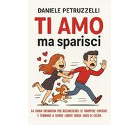 TI AMO...MA SPARISCI!: La guida definitiva per riconoscere le trappole emotive e tornare a vivere libero senza sensi di colpa.