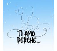 Ti amo perché...: 50 motivi per cui ti amo più di ieri e meno di domani. - Un libro per dire 'Ti Amo' in 50 modi diversi, regalo di San Valentino o anniversario per la coppia.