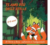 Ti amo più delle stelle: Storie veloci in rima della buonanotte per bambini 2-6 anni, con volpi e altri teneri animali