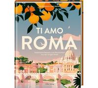 Ti amo Roma: Italienische Rezepte und Geschichten aus der ewigen Stadt