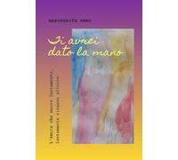 Ti avrei dato la mano: L'Amore che muore lentamente, lentamente rinasce altrove