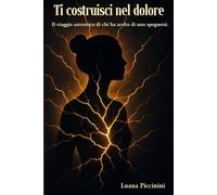 TI COSTRUISCI NEL DOLORE: Il viaggio autentico di chi ha scelto di non spegnersi