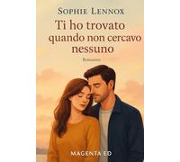 Ti ho trovato quando non cercavo nessuno: Un romanzo di rinascita, seconde possibilità e amore inatteso