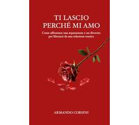 Ti lascio perchè mi amo: Come affrontare una separazione e un divorzio per liberarsi da una relazione tossica