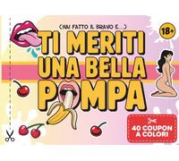 Ti meriti una pompa: Coupon di coppia hot per premiare il tuo partner con 40 ricompense sexy da staccare (quando se lo merita davvero)