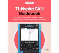 TI-Nspire CX II Guidebook: Your Tutor to Learn How the TI-Nspire CX II & CX II CAS Work with Screenshots & Keystroke Sequences