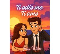 Ti Odio ma... Ti Amo: Ci sono legami che neanche il tempo riesce a spezzare. Romanzo Autoconclusivo. Enemies to Lovers.