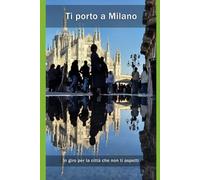 Ti porto a Milano: in giro per la città che non ti aspetti: Esiste un'altra Milano, speculare a quella più battuta e conosciuta. È la Milano dei ... meno famosi e dei riflessi inaspettati.