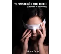 Ti presterò i miei occhi: Cronaca di un dubbio
