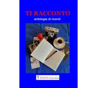 TI RACCONTO: Antologia di ricordi