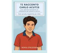 TI RACCONTO CARLO ACUTIS: Con attività diaristiche di riflessione per grandi e piccini. Font ad alta leggibilità per DSA