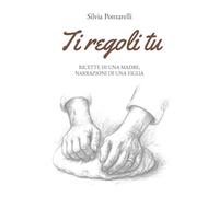 Ti regoli tu. Ricette di una madre, narrazioni di una figlia
