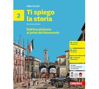Ti spiego la storia. Per la Scuola media. Dall'Assolutismo ai primi del Novecento (Vol. 2)