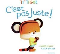 Ti' Tigre : C'est pas juste ! Smriti Prasadam-Halls (Auteur), Steve Small (Illustration)