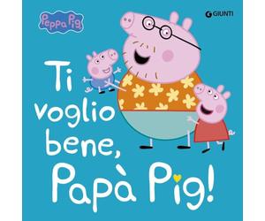 Ti voglio bene papà Pig! Peppa Pig. Ediz. a colori