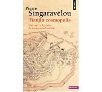 Tianjin cosmopolis Une autre histoire de la mondialisation - Pierre Singaravélou - Points - Poche - Essai