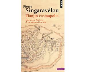 Tianjin cosmopolis Une autre histoire de la mondialisation - Pierre Singaravélou - Points - Poche - Essai