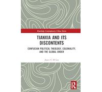 Tianxia and Its Discontents: Confucian Political Theology, Coloniality, and the Global Order