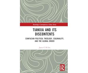 Tianxia and Its Discontents: Confucian Political Theology, Coloniality, and the Global Order