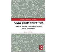 Tianxia and Its Discontents Confucian Political Theology, Coloniality, and the Global Order - Joyce C.H. Liu - Routledge - ebook (ePub) - Livre