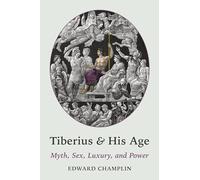 Tiberius and His Age: Myth, Sex, Luxury, and Power