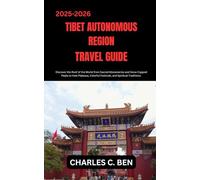 TIBET AUTONOMOUS REGION TRAVEL GUIDE: Discover the Roof of the World from Sacred Monasteries and Snow-Capped Peaks to Vast Plateaus, Colorful Festivals, and Spiritual Traditions.