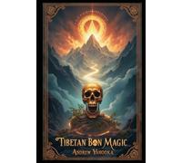 Tibetan Bon Magic: Mountain Spirit Rituals, Death Meditations, and Shamanic Journeys