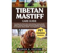 TIBETAN MASTIFF CARE GUIDE: Everything You Need to Know About Raising, Training, Health, Habitat, Nutrition, Breeding, Interaction, Handling, and ... Tibetan Mastiff - From Puppyhood to Adulthood