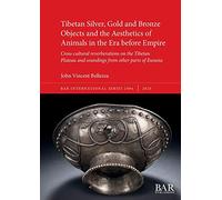 Tibetan Silver, Gold and Bronze Objects and the Aesthetics of Animals in the Era before Empire: Cross-cultural reverberations on the Tibetan Plateau and soundings from other parts of Eurasia