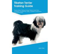 Tibetan Terrier Training Guide Tibetan Terrier Training Includes: Tibetan Terrier Tricks, Socializing, Housetraining, Agility, Obedience, Behavioral Training, and More