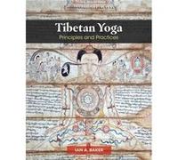 Tibetan Yoga Principles and Practices by Ian A Baker & Foreword by Bhakha Tulku Pema Rigdzin Rinpoche Ian A Baker Foreword by Bhakha Tulku Pema Rigdzin Rinpoche (Auteur)