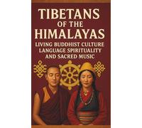 Tibetans Of The Himalayas Living Buddhist Culture Language Spirituality And Sacred Music: Traditional Tibetan Life In China Monasteries Meditation Rituals Festivals Folk Songs And Daily Customs