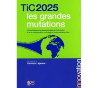 Tic 2025 Les Grandes Mutations - Comment Internet Et Les Technologies De L'information Et De La Communication Vont Dessiner Les Prochaines Années