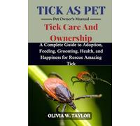 TICK AS PET: A Complete Guide to Adoption, Feeding, Grooming, Health, and Happiness for Rescue Amazing Tick