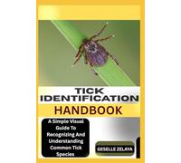 TICK IDENTIFICATION HANDBOOKt: A Simple Visual Guide To Recognizing And Understanding Common Tick Species
