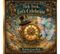 Tick Tock, Let’s Celebrate: A Steampunk Birthday Guest Book for Wishes, Memories & Timeless Fun