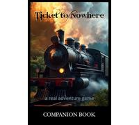 Ticket to Nowhere: A Real Adventure Game Companion Book