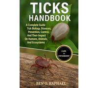 TICKS HANDBOOK: A Complete Guide To Tick Biology, Diseases, Prevention, Control, And Their Impact On Humans, Animals, And Ecosystems
