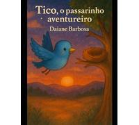 Tico, o passarinho aventureiro: O passarinho aventureiro