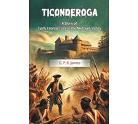 Ticonderoga A Story of Early Frontier Life in the Mohawk Valley