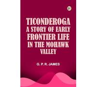 Ticonderoga: A Story of Early Frontier Life in the Mohawk Valley