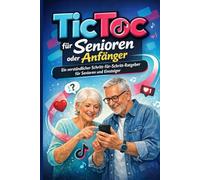 TicToc für Senioren oder Anfänger: Ein verständlicher Schritt-für-Schritt-Ratgeber für Senioren und Einsteiger