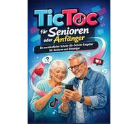 TicToc für Senioren oder Anfänger: Ein verständlicher Schritt-für-Schritt-Ratgeber für Senioren und Einsteiger