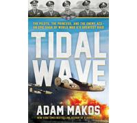 Tidal Wave The pilot, the princess, and the enemy ace--the unlikely alliance that launched the great escape of WWII - Adam Makos - Ballantine books - ebook (ePub) - Livre