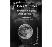 Tides & Tomes: Your Moon-Aligned Book of Shadows: A Witch’s Ritual and Spell Journal for Every Moon Phase. Track, Plan and Cast with the Phases.