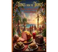 TIDINGS FROM THE TROPICS: The Joy, Traditions, & Tastes of a Caribbean Christmas