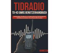 TIDRADIO TD-H3 GMRS BENUTZERHAN DBUCH: Vollständiges Handbuch zur Programmierung, Einrichtung und Notfallkommunikation für professionelle Einsätze