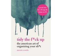Tidy the F*ck Up: The American Art of Organizing Your Sh*t